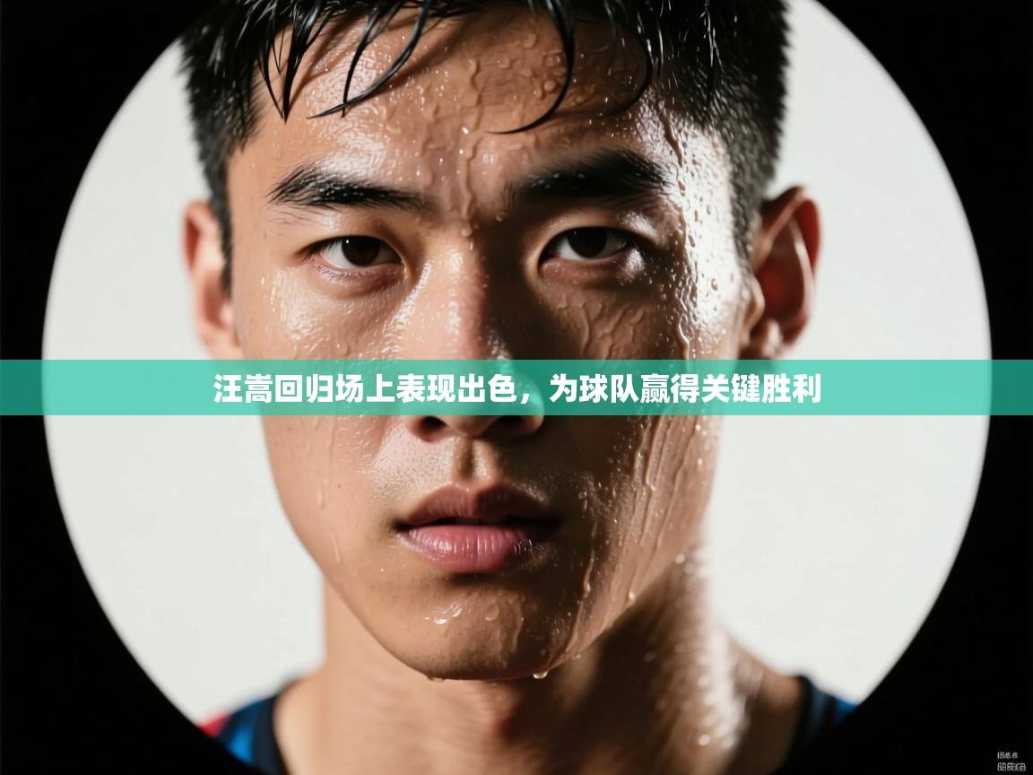 汪嵩回归场上表现出色，为球队赢得关键胜利  第1张