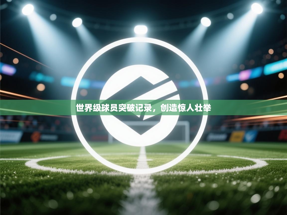 世界级球员突破记录,创造惊人壮举 第1张